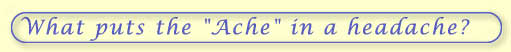 What puts the "Ache" in a headache? 